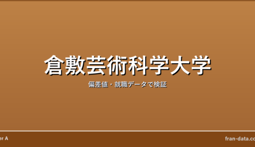 倉敷芸術科学大学はFラン？偏差値・就職データで検証